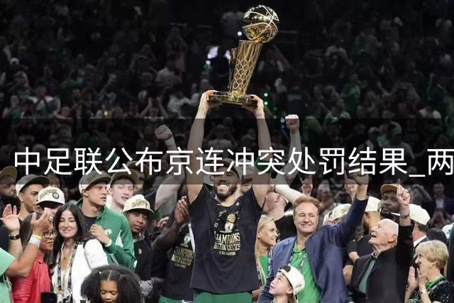 中足联公布京连冲突处罚结果 两队遭警告外援停赛六场