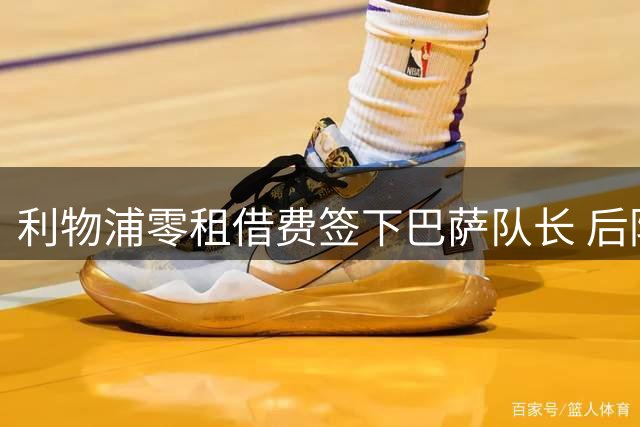 利物浦零租借费签下巴萨队长 后防多面手降薪转投英超