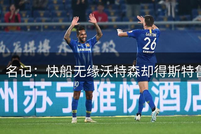 名记：快船无缘沃特森却得斯特鲁斯，高管最赞赏其管理层运作