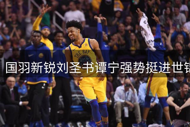 国羽新锐刘圣书谭宁强势挺进世锦赛女双16强