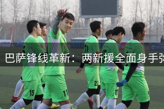 巴萨锋线革新：两新援全面身手弥补中锋空缺 青训小将获主帅信任