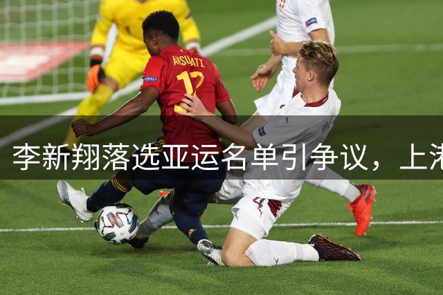 李新翔落选亚运名单引争议，上港三将入选无悬念