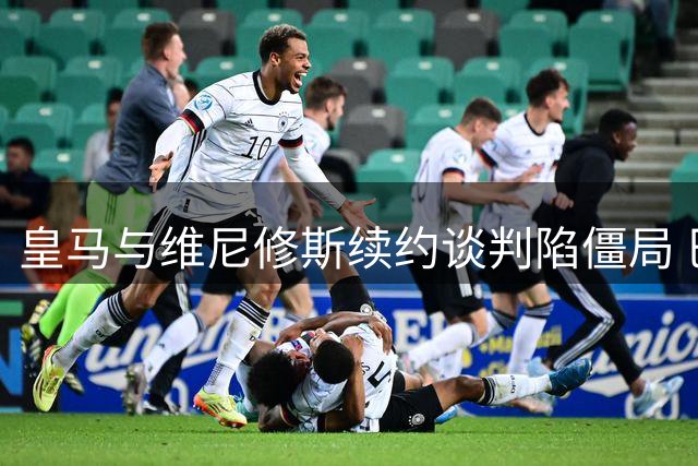 皇马与维尼修斯续约谈判陷僵局 巴西前锋或今夏告别伯纳乌