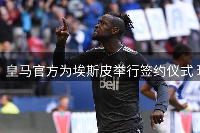 皇马官方为埃斯皮举行签约仪式 球员获赠19号战袍