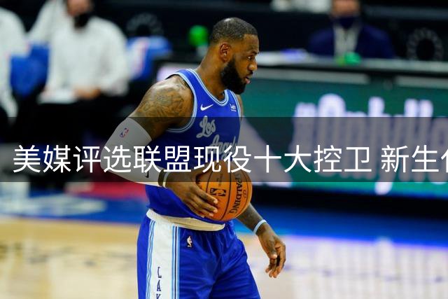 美媒评选联盟现役十大控卫 新生代挑战传奇球星