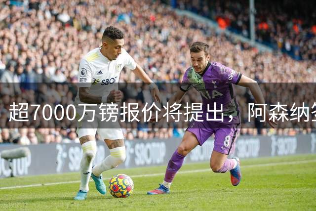 超7000万镑报价将提出，阿森纳签吉马良斯还需纽卡放行与合理估价